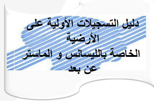دليل و مراحل التسجيلات الأولية على الأرضية الخاصة بالليسانس و الماستر عن بعد
